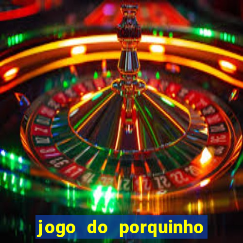 jogo do porquinho para ganhar dinheiro